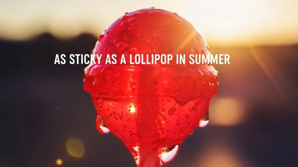 As Sticky as a Lollipop in Summer