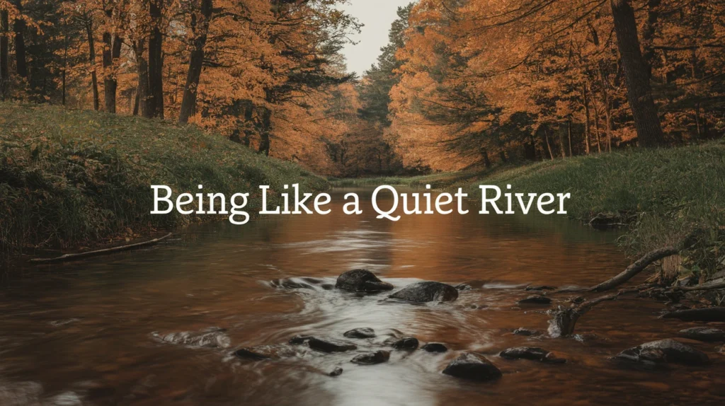 Being like a quiet river