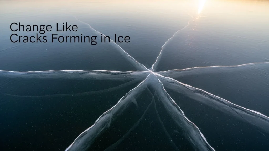Change Like Cracks Forming in Ice