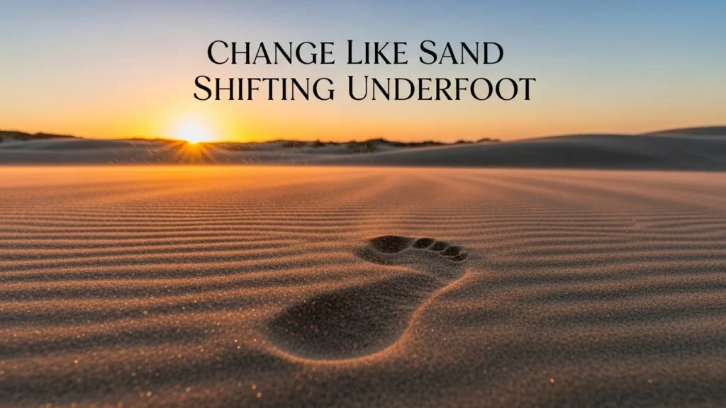 Change Like Sand Shifting Underfoot