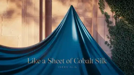 Like a sheet of cobalt silk