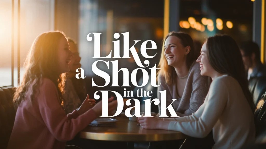 Like A Shot In The Dark