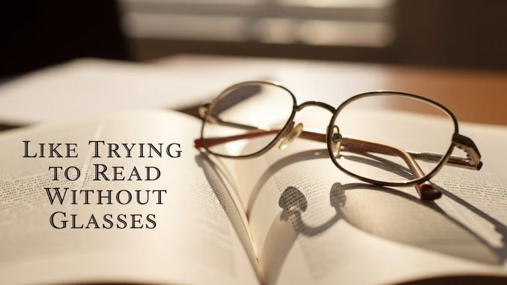 Like Trying to Read Without Glasses