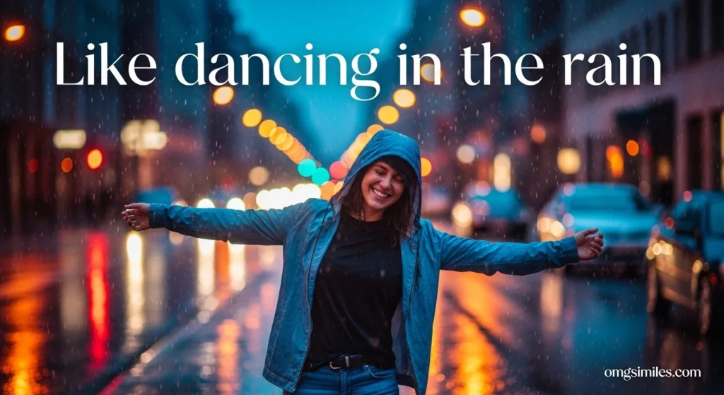 Like dancing in the rain