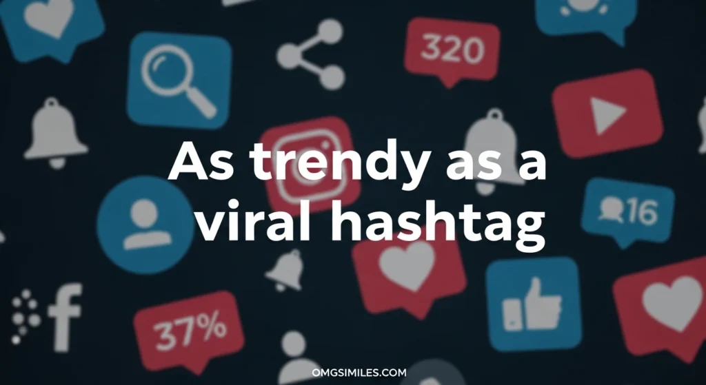 As trendy as a viral hashtag