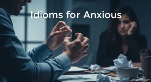 Idioms for Anxious: 50+ Powerful Expressions to  Nervous Feelings